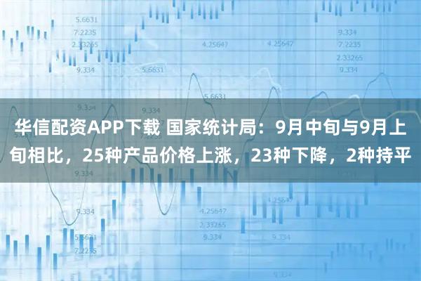 华信配资APP下载 国家统计局：9月中旬与9月上旬相比，25种产品价格上涨，23种下降，2种持平