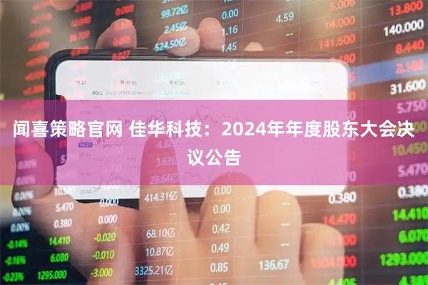 闻喜策略官网 佳华科技：2024年年度股东大会决议公告