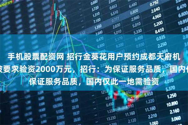 手机股票配资网 招行金葵花用户预约成都天府机场国际贵宾厅被要求验资2000万元，招行：为保证服务品质，国内仅此一地需验资